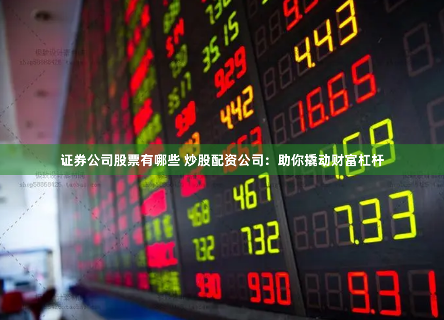 证券公司股票有哪些 炒股配资公司：助你撬动财富杠杆
