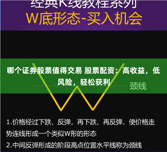 哪个证券股票值得交易 股票配资：高收益，低风险，轻松获利